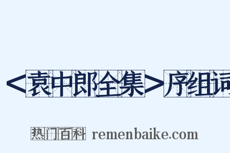 ＜袁中郎全集＞序组词是什么意思的图片